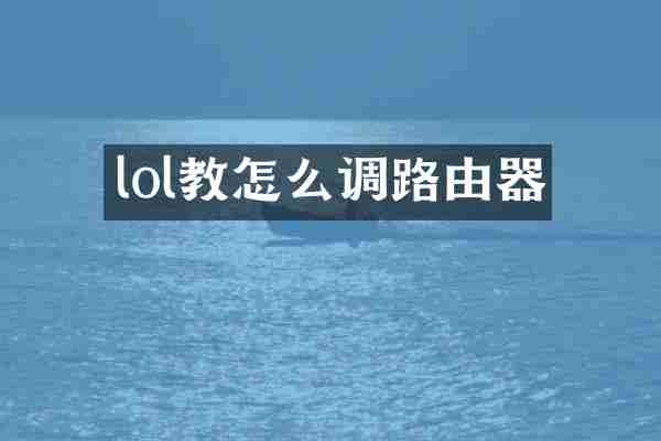lol教怎么调路由器