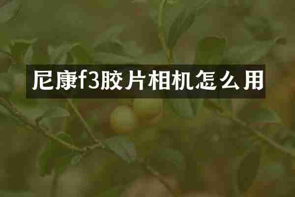 尼康f3胶片相机怎么用