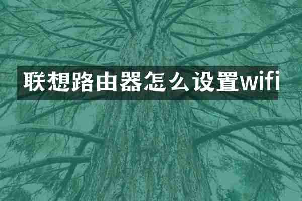 联想路由器怎么设置wifi