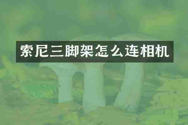 索尼三脚架怎么连相机