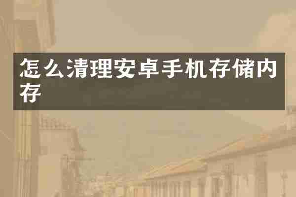 怎么清理安卓手机存储内存