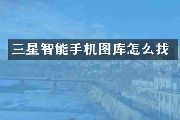 三星智能手机图库怎么找