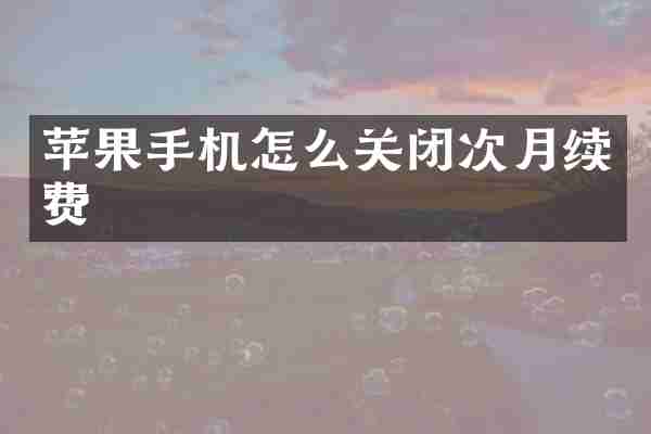 苹果手机怎么关闭次月续费