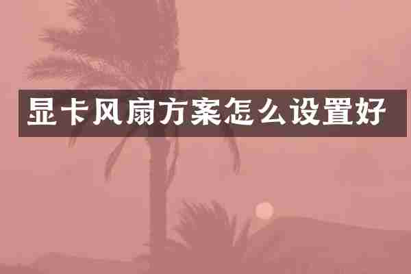 显卡风扇方案怎么设置好