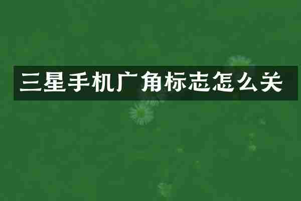 三星手机广角标志怎么关