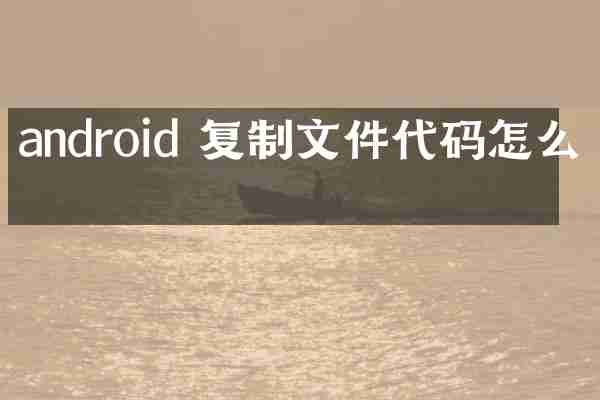 android 复制文件代码怎么写