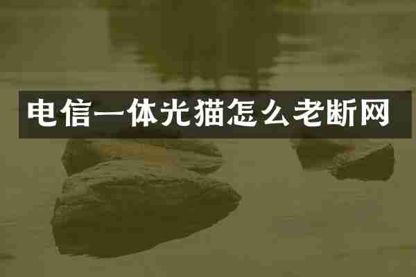 电信一体光猫怎么老断网