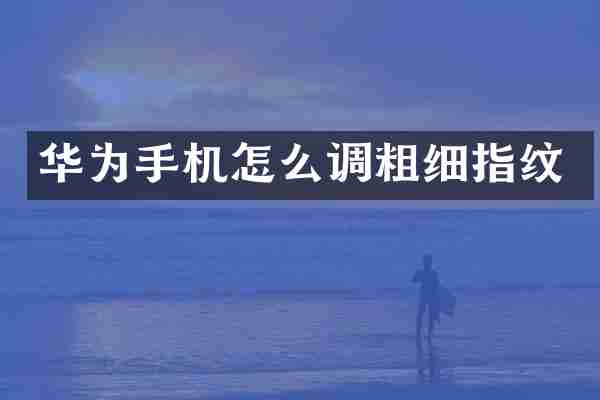 华为手机怎么调粗细指纹