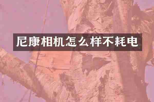 尼康相机怎么样不耗电