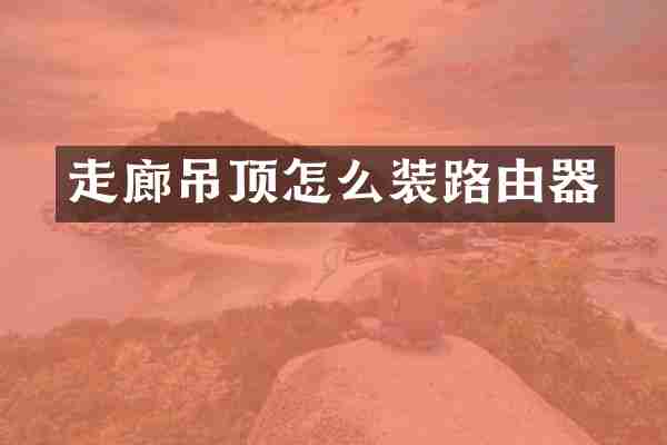 走廊吊顶怎么装路由器