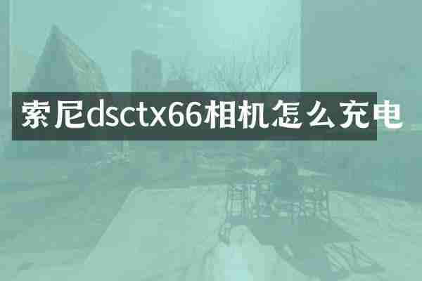 索尼dsctx66相机怎么充电