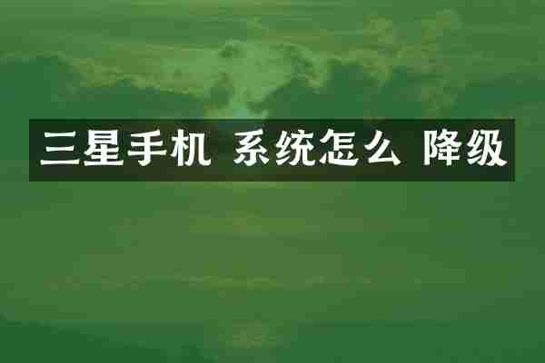 三星手机 系统怎么 降级
