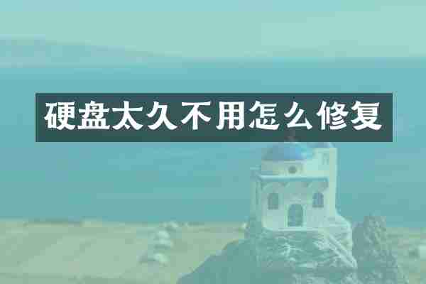 硬盘太久不用怎么修复