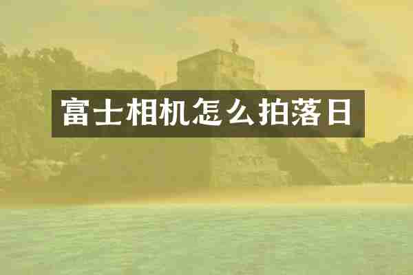 富士相机怎么拍落日