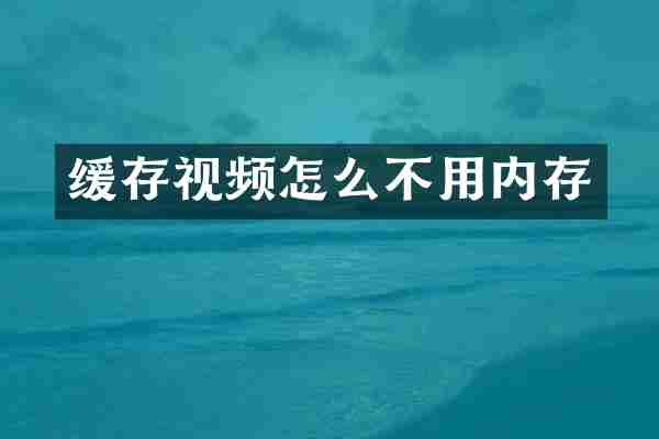 缓存视频怎么不用内存