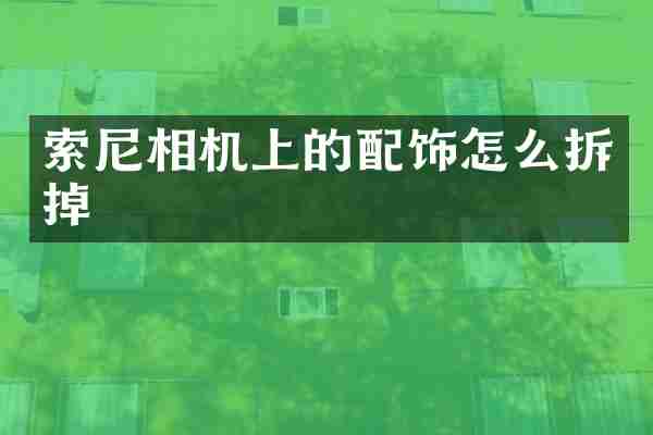 索尼相机上的配饰怎么拆掉