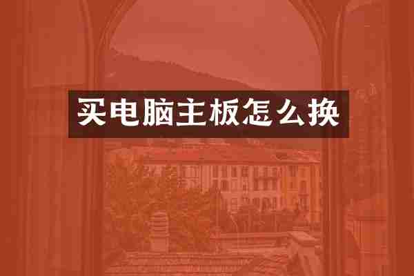 买电脑主板怎么换
