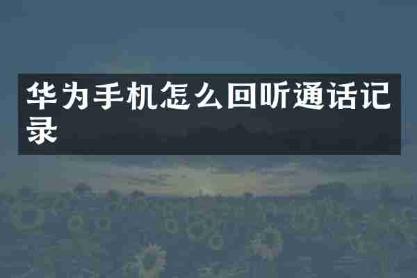华为手机怎么回听通话记录