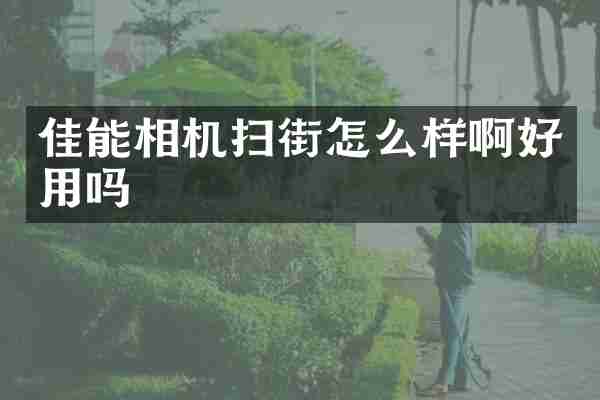 佳能相机扫街怎么样啊好用吗