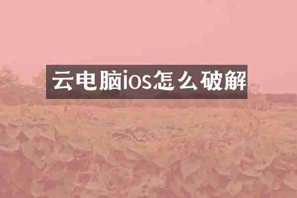 云电脑ios怎么破解