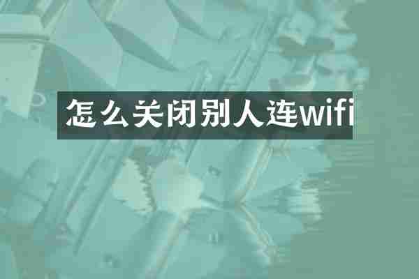 怎么关闭别人连wifi