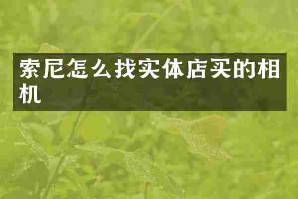 索尼怎么找实体店买的相机