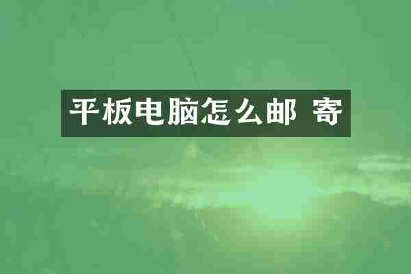 平板电脑怎么邮 寄