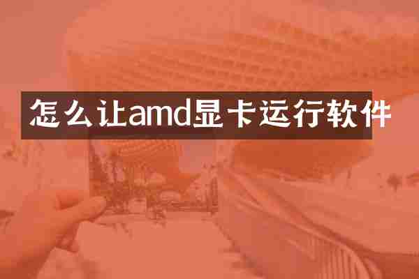 怎么让amd显卡运行软件