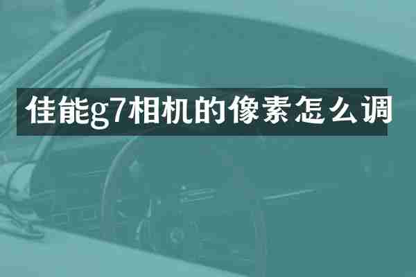 佳能g7相机的像素怎么调
