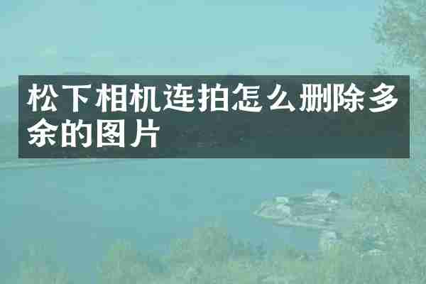 松下相机连拍怎么删除多余的图片