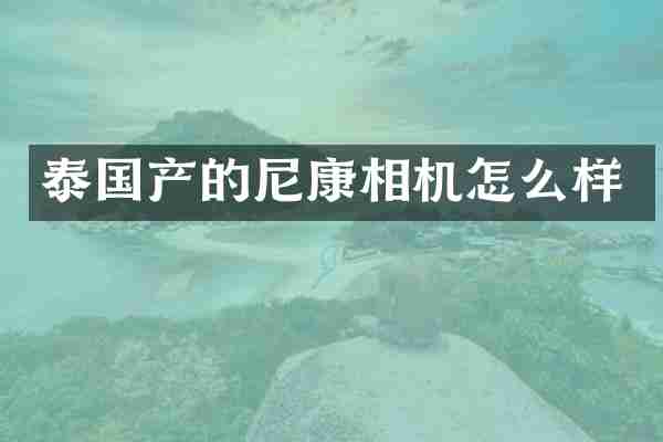 泰国产的尼康相机怎么样