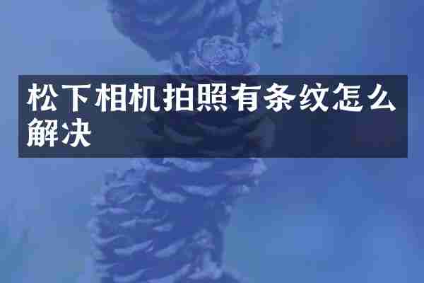 松下相机拍照有条纹怎么解决