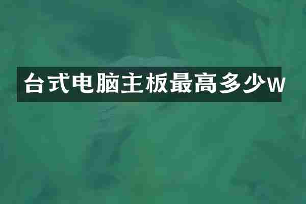 台式电脑主板最高多少w