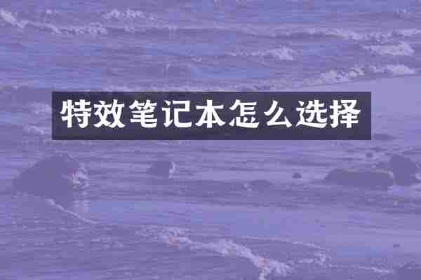 特效笔记本怎么选择
