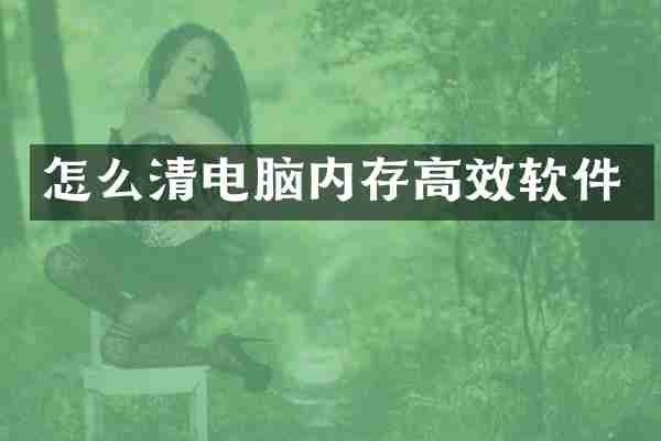 怎么清电脑内存高效软件