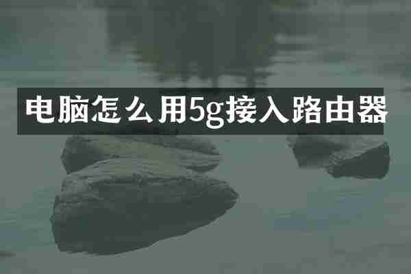 电脑怎么用5g接入路由器