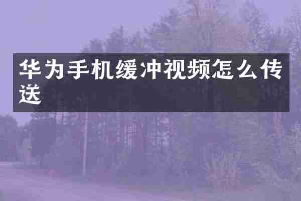 华为手机缓冲视频怎么传送