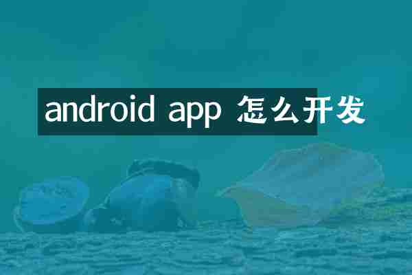 android app 怎么开发