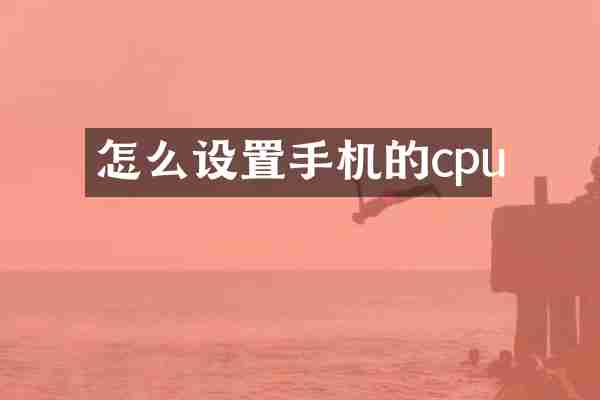 怎么设置手机的cpu