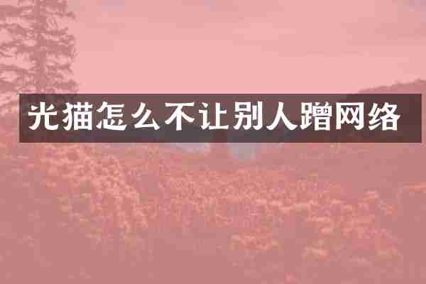 光猫怎么不让别人蹭网络