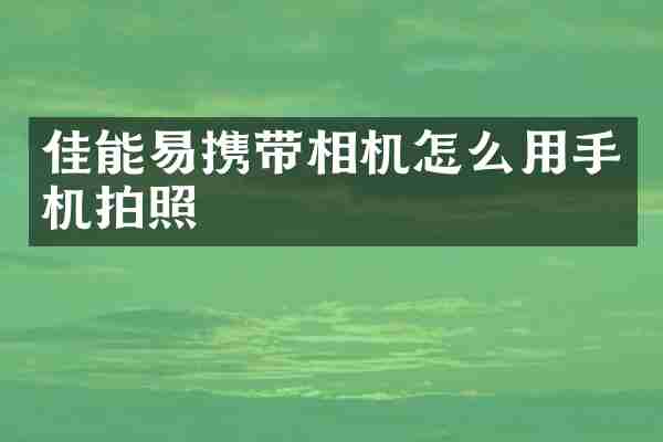 佳能易携带相机怎么用手机拍照