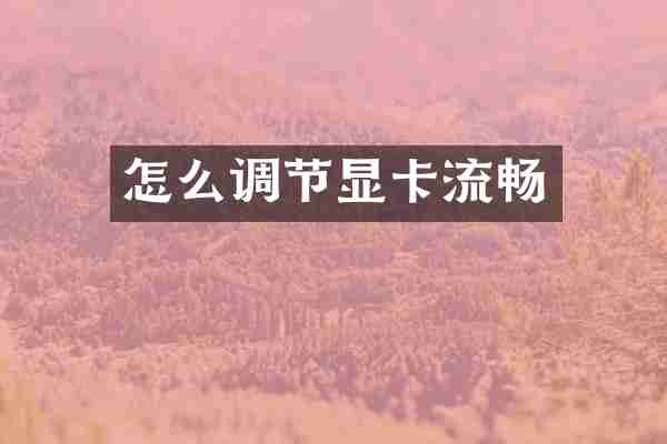 怎么调节显卡流畅
