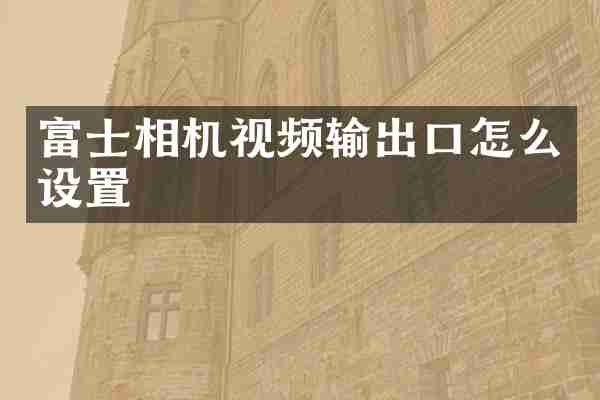 富士相机视频输出口怎么设置