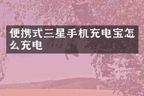 便携式三星手机充电宝怎么充电