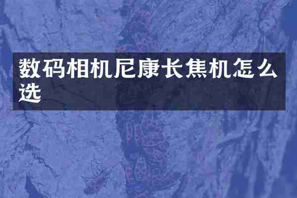 数码相机尼康长焦机怎么选