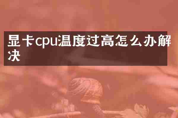 显卡cpu温度过高怎么办解决