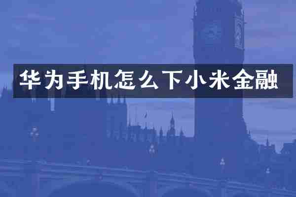 华为手机怎么下小米金融