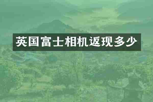英国富士相机返现多少