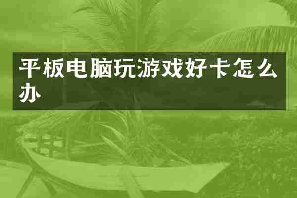 平板电脑玩游戏好卡怎么办