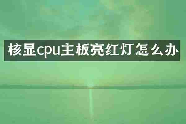 核显cpu主板亮红灯怎么办